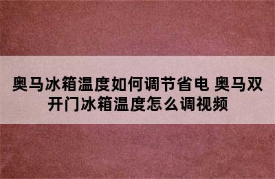 奥马冰箱温度如何调节省电 奥马双开门冰箱温度怎么调视频